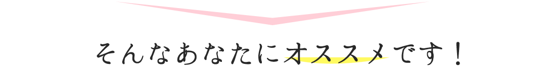 そんなあなたにオススメです！