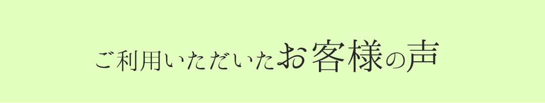 ご利用いただいたお客様の声